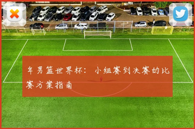 年男篮世界杯：小组赛到决赛的比赛方案指南